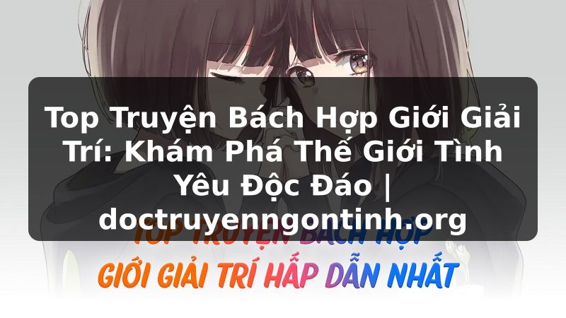 Truyện Tranh Top Truyện Bách Hợp Giới Giải Trí: Khám Phá Thế Giới Tình Yêu Độc Đáo | doctruyenngontinh.org