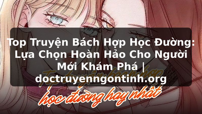 Truyện Tranh Top Truyện Bách Hợp Học Đường: Lựa Chọn Hoàn Hảo Cho Người Mới Khám Phá | doctruyenngontinh.org