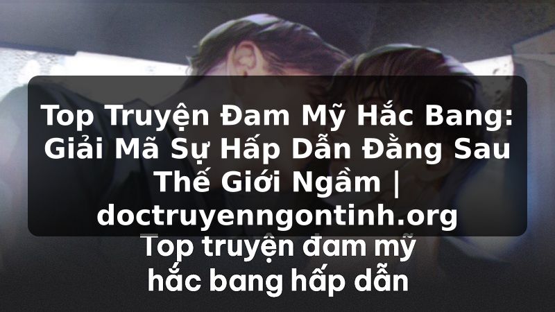 Truyện Tranh Top Truyện Đam Mỹ Hắc Bang: Giải Mã Sự Hấp Dẫn Đằng Sau Thế Giới Ngầm | doctruyenngontinh.org