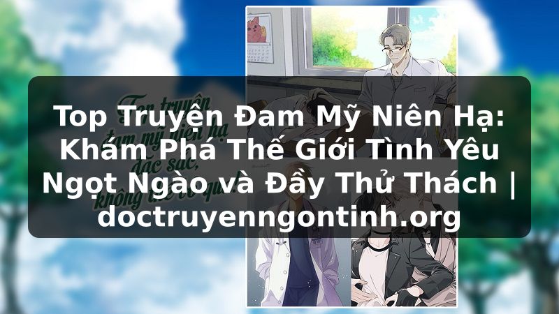 Truyện Tranh Top Truyện Đam Mỹ Niên Hạ: Khám Phá Thế Giới Tình Yêu Ngọt Ngào và Đầy Thử Thách | doctruyenngontinh.org