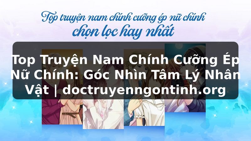 Truyện Tranh Top Truyện Nam Chính Cưỡng Ép Nữ Chính: Góc Nhìn Tâm Lý Nhân Vật | doctruyenngontinh.org