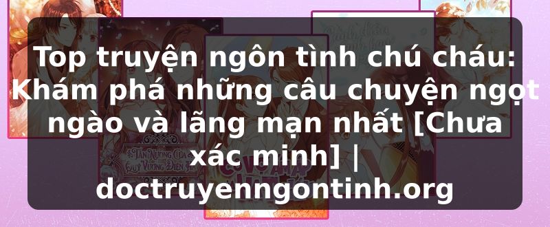 Truyện Tranh Top truyện ngôn tình chú cháu: Khám phá những câu chuyện ngọt ngào và lãng mạn nhất [Chưa xác minh] | doctruyenngontinh.org