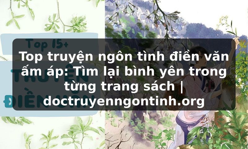 Truyện Tranh Top truyện ngôn tình điền văn ấm áp: Tìm lại bình yên trong từng trang sách | doctruyenngontinh.org