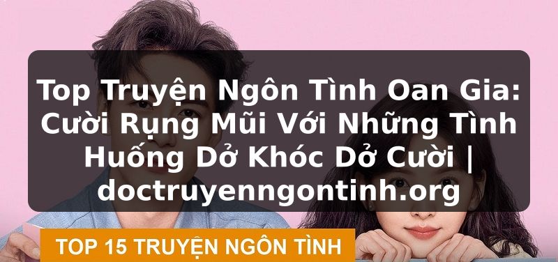 Truyện Tranh Top Truyện Ngôn Tình Oan Gia: Cười Rụng Mũi Với Những Tình Huống Dở Khóc Dở Cười | doctruyenngontinh.org