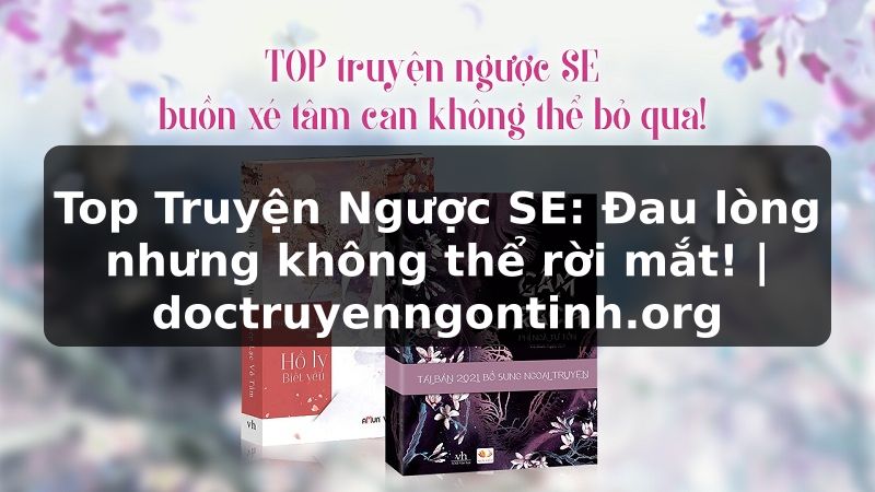Truyện Tranh Top Truyện Ngược SE: Đau lòng nhưng không thể rời mắt! | doctruyenngontinh.org