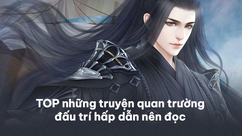 top-truyen-quan-truong-dau-tri-kham-pha-the-gioi-quyen-luc-va-muu-mo-doctruyenngontinh-org-4-1