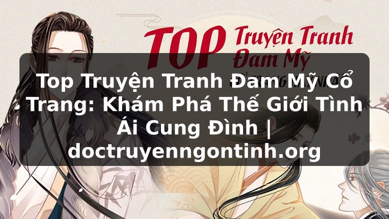 Truyện Tranh Top Truyện Tranh Đam Mỹ Cổ Trang: Khám Phá Thế Giới Tình Ái Cung Đình | doctruyenngontinh.org