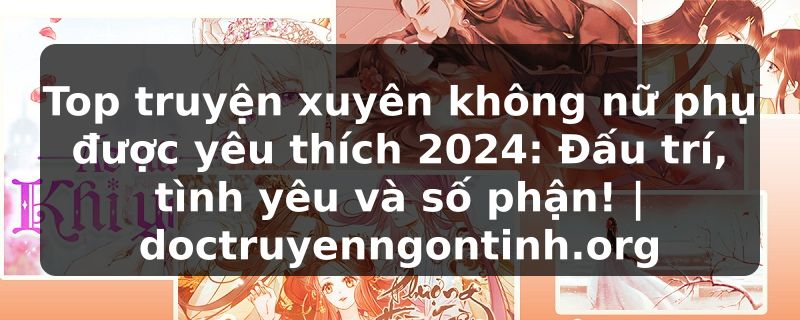 Truyện Tranh Top truyện xuyên không nữ phụ được yêu thích 2024: Đấu trí, tình yêu và số phận! | doctruyenngontinh.org