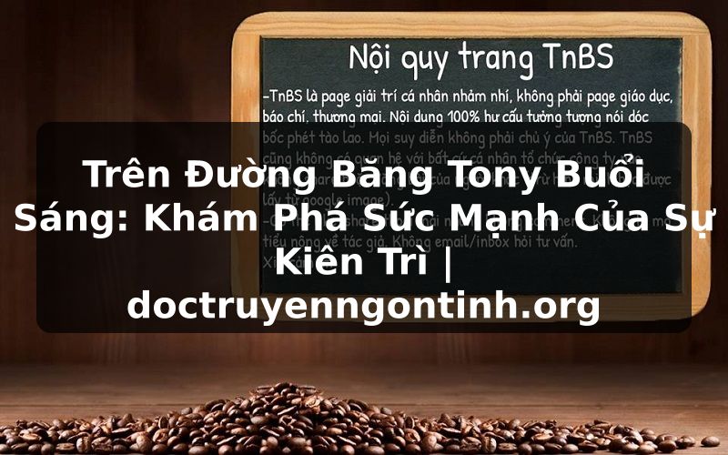 Truyện Tranh Trên Đường Băng Tony Buổi Sáng: Khám Phá Sức Mạnh Của Sự Kiên Trì | doctruyenngontinh.org