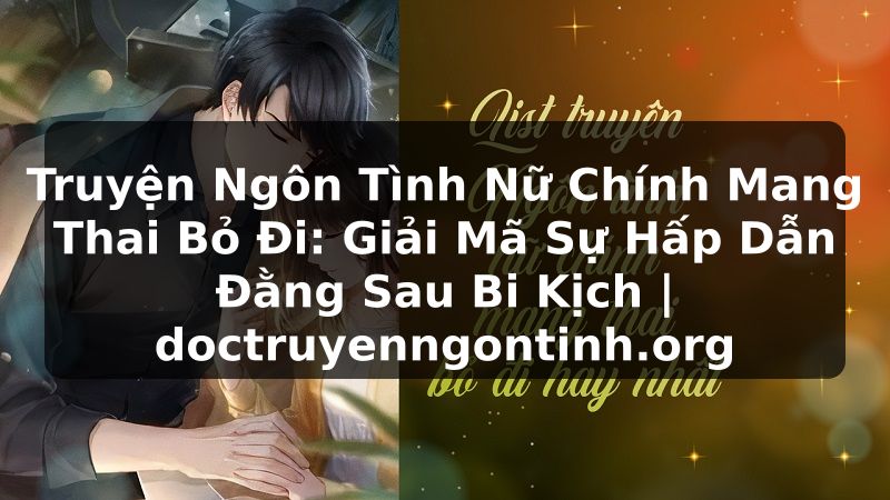 Truyện Tranh Truyện Ngôn Tình Nữ Chính Mang Thai Bỏ Đi: Giải Mã Sự Hấp Dẫn Đằng Sau Bi Kịch | doctruyenngontinh.org