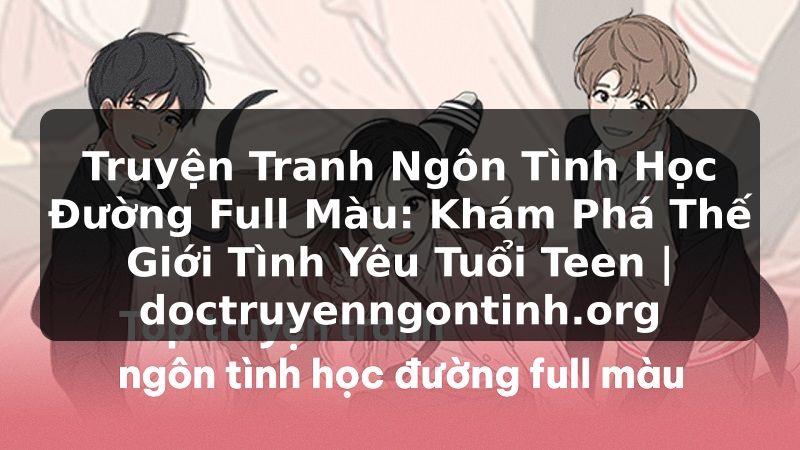 Truyện Tranh Truyện Tranh Ngôn Tình Học Đường Full Màu: Khám Phá Thế Giới Tình Yêu Tuổi Teen | doctruyenngontinh.org