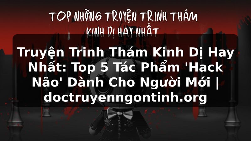 Truyện Tranh Truyện Trinh Thám Kinh Dị Hay Nhất: Top 5 Tác Phẩm 'Hack Não' Dành Cho Người Mới | doctruyenngontinh.org