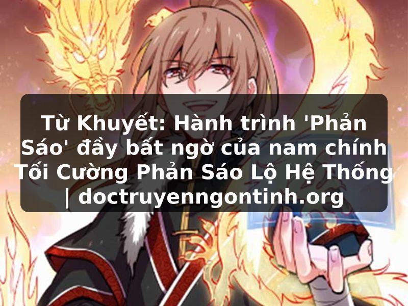 Truyện Tranh Từ Khuyết: Hành trình 'Phản Sáo' đầy bất ngờ của nam chính Tối Cường Phản Sáo Lộ Hệ Thống | doctruyenngontinh.org