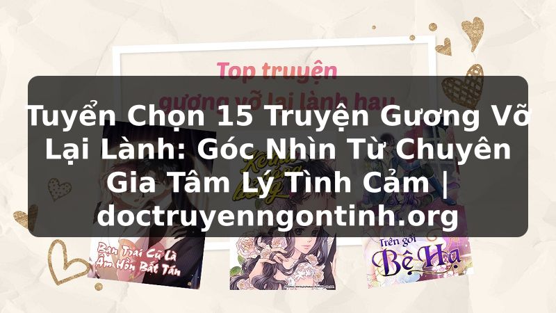 Truyện Tranh Tuyển Chọn 15 Truyện Gương Vỡ Lại Lành: Góc Nhìn Từ Chuyên Gia Tâm Lý Tình Cảm | doctruyenngontinh.org