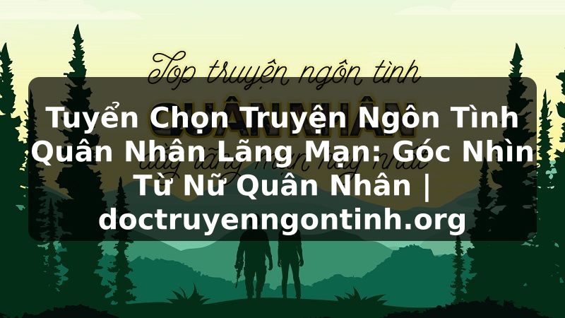 Truyện Tranh Tuyển Chọn Truyện Ngôn Tình Quân Nhân Lãng Mạn: Góc Nhìn Từ Nữ Quân Nhân | doctruyenngontinh.org