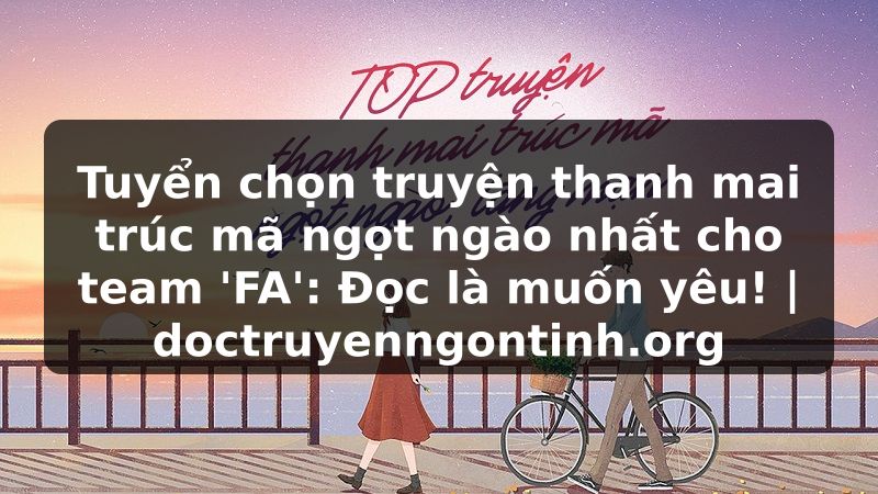 Truyện Tranh Tuyển chọn truyện thanh mai trúc mã ngọt ngào nhất cho team 'FA': Đọc là muốn yêu! | doctruyenngontinh.org