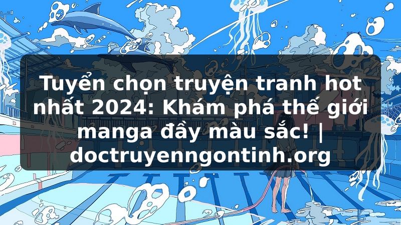 Truyện Tranh Tuyển chọn truyện tranh hot nhất 2024: Khám phá thế giới manga đầy màu sắc! | doctruyenngontinh.org