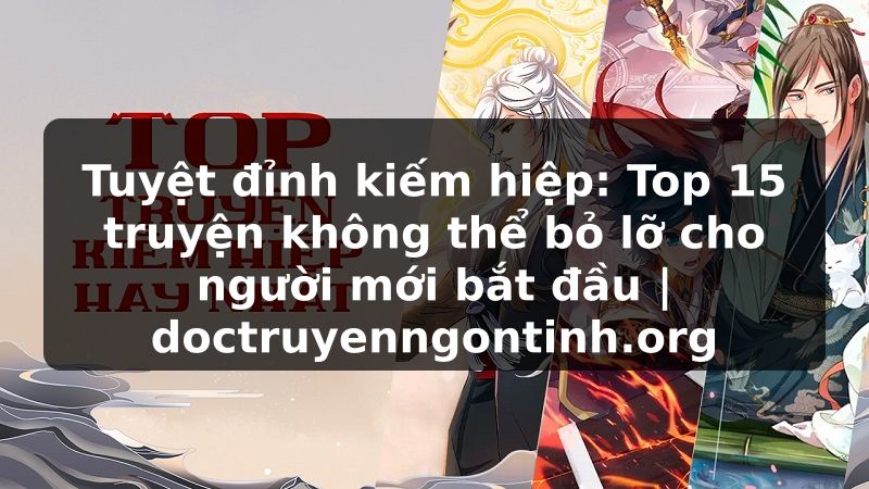 Truyện Tranh Tuyệt đỉnh kiếm hiệp: Top 15 truyện không thể bỏ lỡ cho người mới bắt đầu | doctruyenngontinh.org