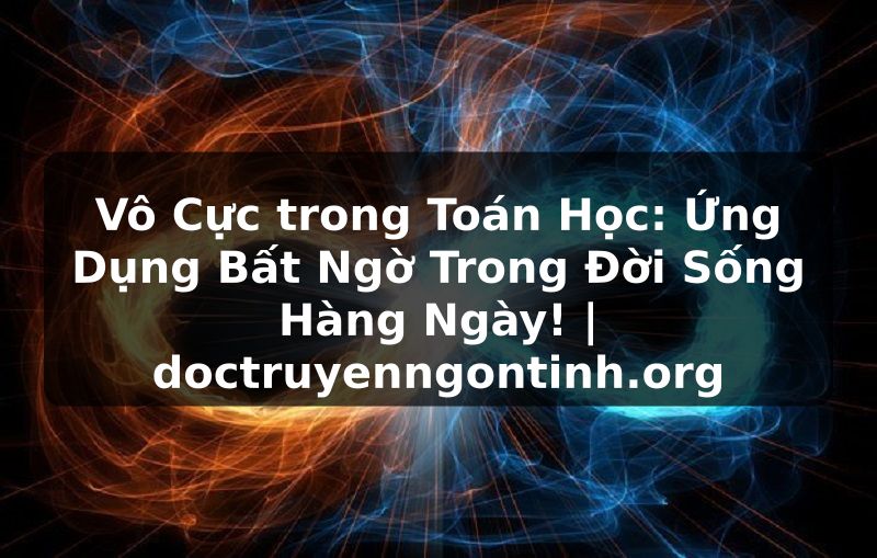 Truyện Tranh Vô Cực trong Toán Học: Ứng Dụng Bất Ngờ Trong Đời Sống Hàng Ngày! | doctruyenngontinh.org