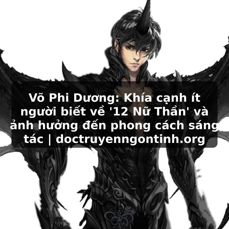 Truyện Tranh Võ Phi Dương: Khía cạnh ít người biết về '12 Nữ Thần' và ảnh hưởng đến phong cách sáng tác | doctruyenngontinh.org