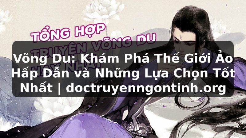 Truyện Tranh Võng Du: Khám Phá Thế Giới Ảo Hấp Dẫn và Những Lựa Chọn Tốt Nhất | doctruyenngontinh.org