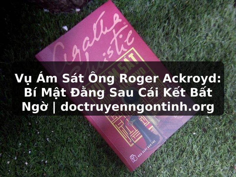 Truyện Tranh Vụ Ám Sát Ông Roger Ackroyd: Bí Mật Đằng Sau Cái Kết Bất Ngờ | doctruyenngontinh.org