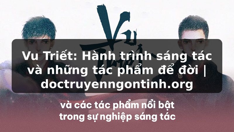 Truyện Tranh Vu Triết: Hành trình sáng tác và những tác phẩm để đời | doctruyenngontinh.org