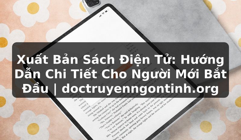 Truyện Tranh Xuất Bản Sách Điện Tử: Hướng Dẫn Chi Tiết Cho Người Mới Bắt Đầu | doctruyenngontinh.org